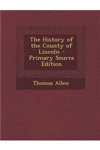 The History of the County of Lincoln - Primary Source Edition