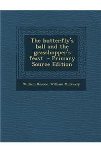 The Butterfly's Ball and the Grasshopper's Feast - Primary Source Edition