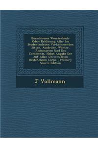 Burschicoses Woerterbuch: Oder: Erklarung Aller Im Studentenleben Vorkommenden Sitten, Ausdruke, Worter, Redensarten Und Des Comments, Nebst Ang