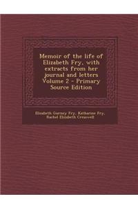 Memoir of the Life of Elizabeth Fry, with Extracts from Her Journal and Letters Volume 2