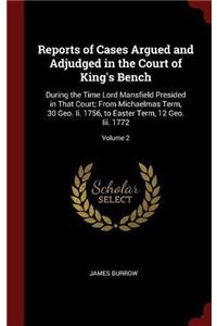 Reports of Cases Argued and Adjudged in the Court of King's Bench: During the Time Lord Mansfield Presided in That Court; From Michaelmas Term, 30 Geo
