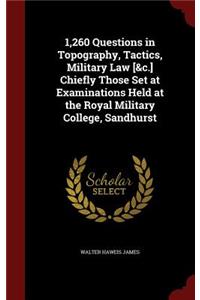 1,260 Questions in Topography, Tactics, Military Law [&c.] Chiefly Those Set at Examinations Held at the Royal Military College, Sandhurst