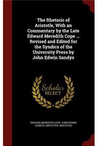 The Rhetoric of Aristotle, With an Commentary by the Late Edward Meredith Cope ... Revised and Edited for the Syndics of the University Press by John Edwin Sandys