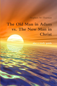 Old Man in Adam vs. The New Man in Christ