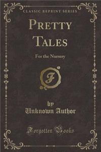 Pretty Tales: For the Nursery (Classic Reprint)