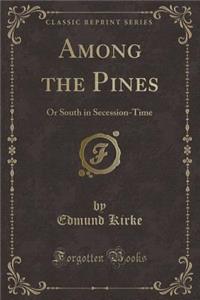 Among the Pines: Or South in Secession-Time (Classic Reprint)