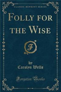 Folly for the Wise (Classic Reprint)