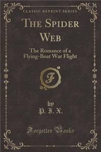 The Spider Web: The Romance of a Flying-Boat War Flight (Classic Reprint)