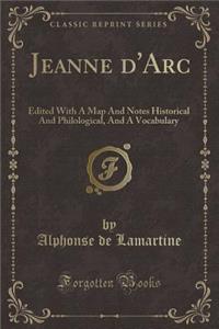Jeanne d'Arc: Edited with a Map and Notes Historical and Philological, and a Vocabulary (Classic Reprint)