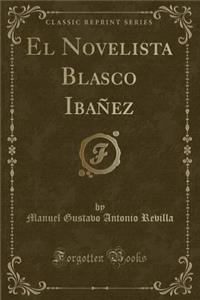 El Novelista Blasco Ibaï¿½ez (Classic Reprint)