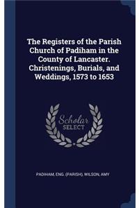 The Registers of the Parish Church of Padiham in the County of Lancaster. Christenings, Burials, and Weddings, 1573 to 1653