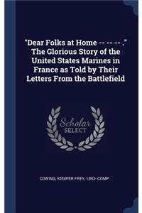 "Dear Folks at Home -- -- -- ." The Glorious Story of the United States Marines in France as Told by Their Letters From the Battlefield