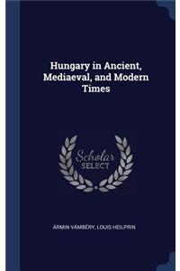 Hungary in Ancient, Mediaeval, and Modern Times