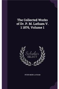 Collected Works of Dr. P. M. Latham V. 1 1876, Volume 1