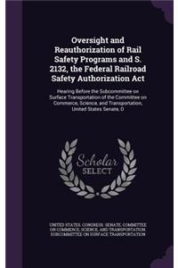 Oversight and Reauthorization of Rail Safety Programs and S. 2132, the Federal Railroad Safety Authorization Act