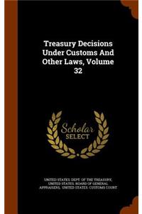 Treasury Decisions Under Customs And Other Laws, Volume 32