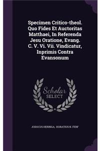 Specimen Critico-theol. Quo Fides Et Auctoritas Matthaei, In Referenda Jesu Oratione, Evang. C. V. Vi. Vii. Vindicatur, Inprimis Contra Evansonum