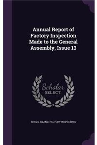 Annual Report of Factory Inspection Made to the General Assembly, Issue 13