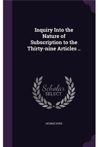 Inquiry Into the Nature of Subscription to the Thirty-nine Articles ..