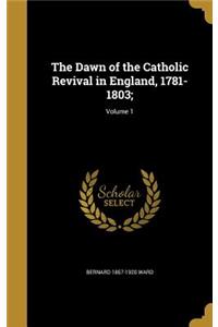 The Dawn of the Catholic Revival in England, 1781-1803;; Volume 1