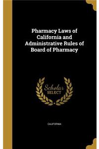 Pharmacy Laws of California and Administrative Rules of Board of Pharmacy