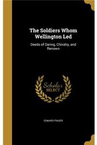 Soldiers Whom Wellington Led