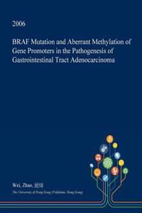 Braf Mutation and Aberrant Methylation of Gene Promoters in the Pathogenesis of Gastrointestinal Tract Adenocarcinoma