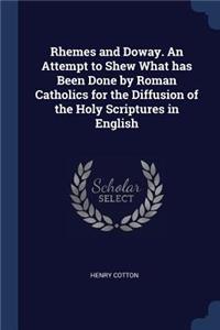 Rhemes and Doway. an Attempt to Shew What Has Been Done by Roman Catholics for the Diffusion of the Holy Scriptures in English