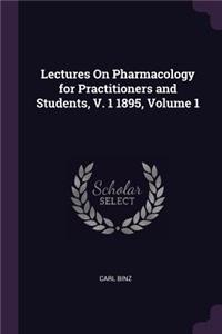 Lectures On Pharmacology for Practitioners and Students, V. 1 1895, Volume 1