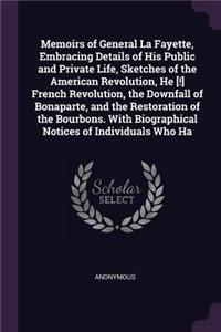 Memoirs of General La Fayette, Embracing Details of His Public and Private Life, Sketches of the American Revolution, He [!] French Revolution, the Downfall of Bonaparte, and the Restoration of the Bourbons. With Biographical Notices of Individuals