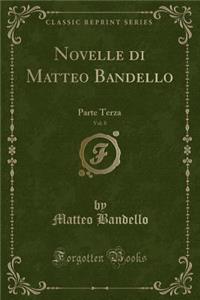 Novelle di Matteo Bandello, Vol. 8: Parte Terza (Classic Reprint)