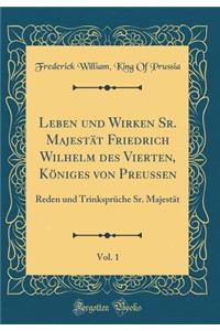 Leben Und Wirken Sr. Majestät Friedrich Wilhelm Des Vierten, Königes Von Preussen, Vol. 1
