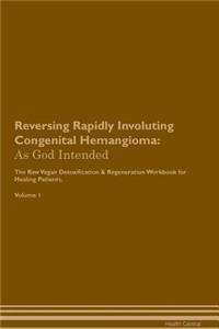Reversing Rapidly Involuting Congenital Hemangioma: As God Intended the Raw Vegan Plant-Based Detoxification & Regeneration Workbook for Healing Patients. Volume 1
