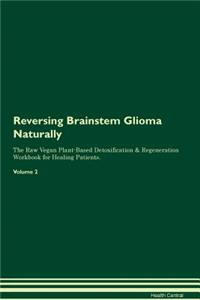 Reversing Brainstem Glioma Naturally the Raw Vegan Plant-Based Detoxification & Regeneration Workbook for Healing Patients. Volume 2