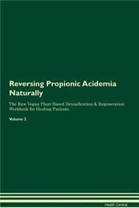 Reversing Propionic Acidemia Naturally the Raw Vegan Plant-Based Detoxification & Regeneration Workbook for Healing Patients. Volume 2