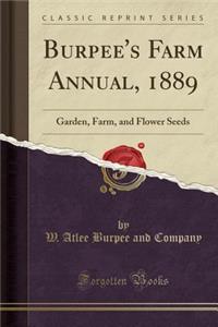 Burpee's Farm Annual, 1889: Garden, Farm, and Flower Seeds (Classic Reprint)