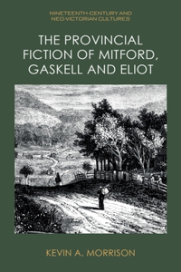 Provincial Fiction of Mitford, Gaskell and Eliot