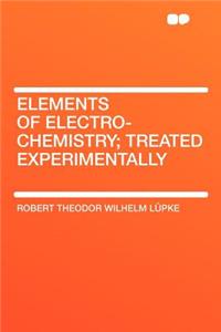 Elements of Electro-Chemistry; Treated Experimentally