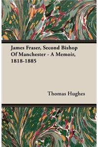 James Fraser, Second Bishop of Manchester - A Memoir, 1818-1885