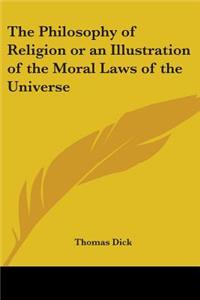 Philosophy of Religion or an Illustration of the Moral Laws of the Universe