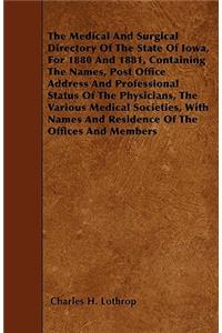 The Medical And Surgical Directory Of The State Of Iowa, For 1880 And 1881, Containing The Names, Post Office Address And Professional Status Of The Physicians, The Various Medical Societies, With Names And Residence Of The Offices And Members