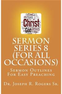 Sermon Series 8 (For All Occasions...)