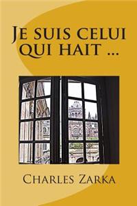 Je suis celui qui hait ...