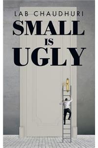 Small Is Ugly