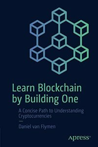 Learn Blockchain By Building One A Concise Path To Understanding Cryptocurrencies