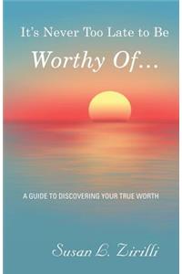 It's Never Too Late to Be Worthy Of ...