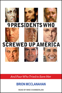 9 Presidents Who Screwed Up America: And Four Who Tried to Save Her