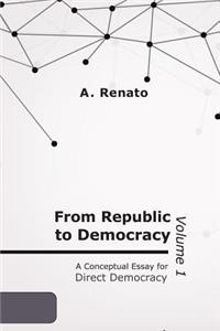 From Republic to Democracy: Vol. 1, a Conceptual Essay for Direct Democracy