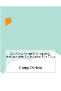 Cad Cam Rapid Prototyping Application Evaluation For You !