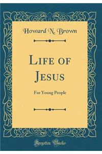 Life of Jesus: For Young People (Classic Reprint)